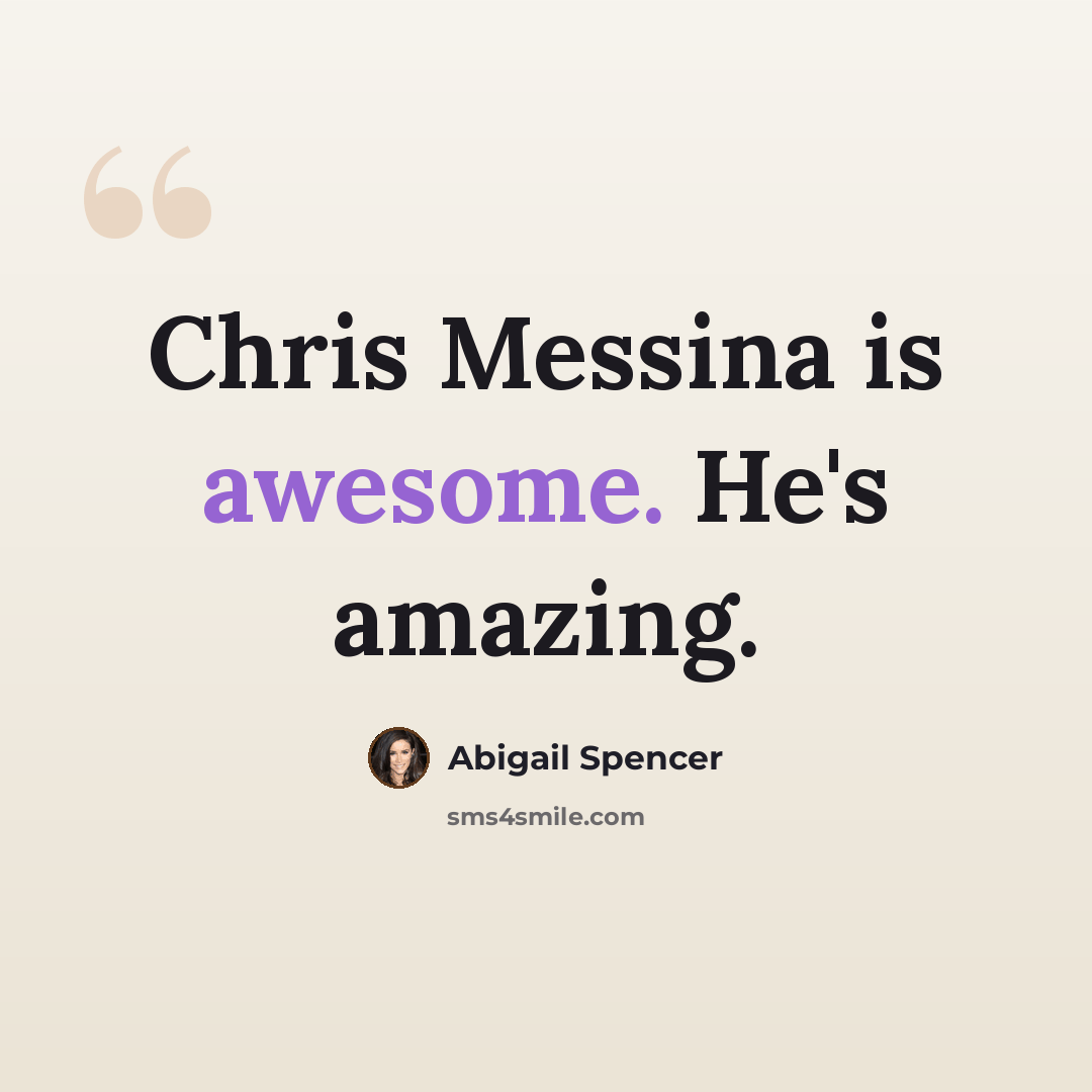 “Chris Messina is awesome. He's amazing.” quote by Abigail Spencer