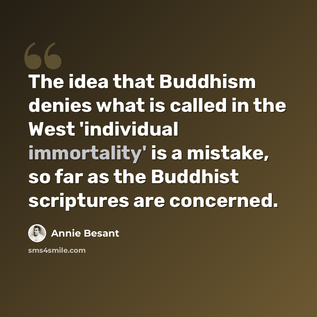 “The idea that Buddhism denies what is called in the West 'individual immortality' is a mistake, so far as the Buddhist scriptures are concerned.” quote by Annie Besant