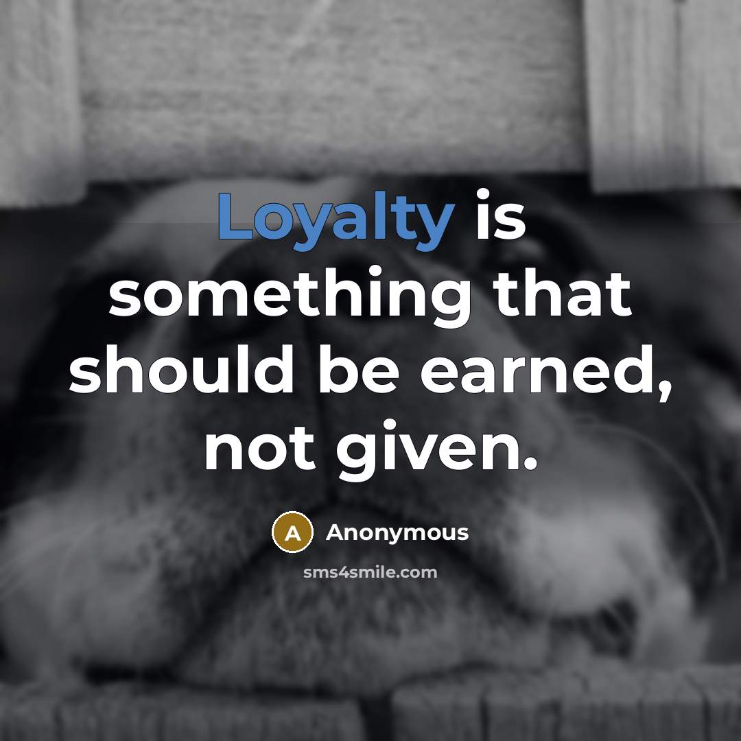“Loyalty is something that should be earned, not given.” quote by Anonymous