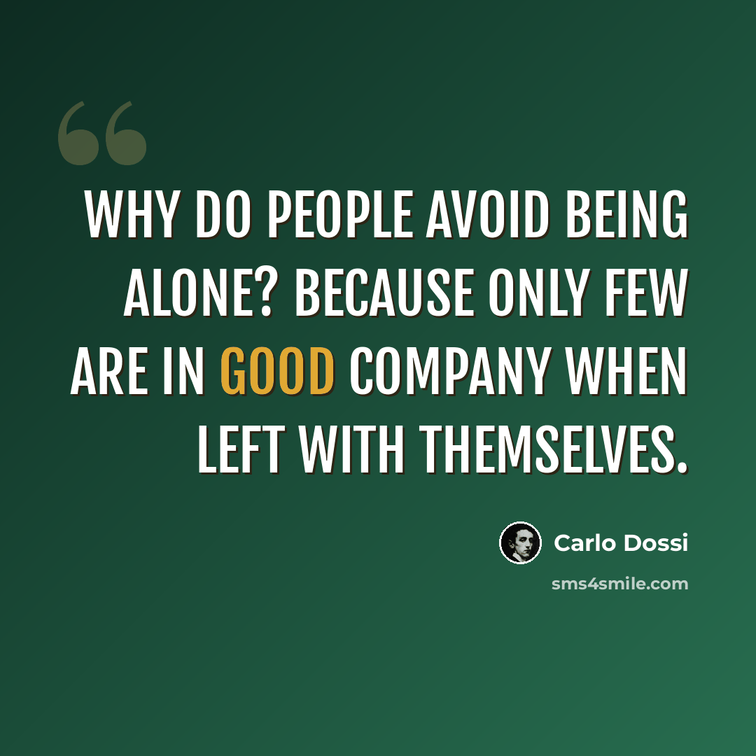 “Why do people avoid being alone? Because only few are in good company when left with themselves.” quote by Carlo Dossi