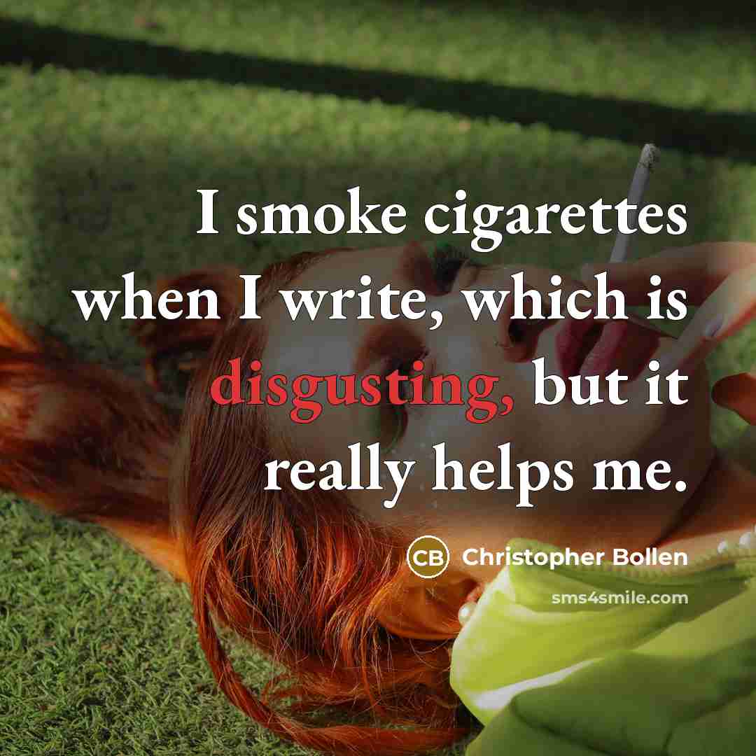 “I smoke cigarettes when I write, which is disgusting, but it really helps me.” quote by Christopher Bollen