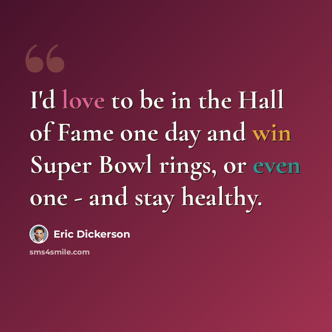 “I'd love to be in the Hall of Fame one day and win Super Bowl rings, or even one - and stay healthy.” quote by Eric Dickerson