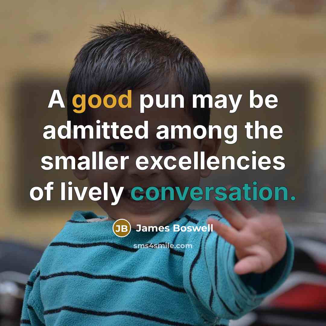 “A good pun may be admitted among the smaller excellencies of lively conversation.” quote by James Boswell