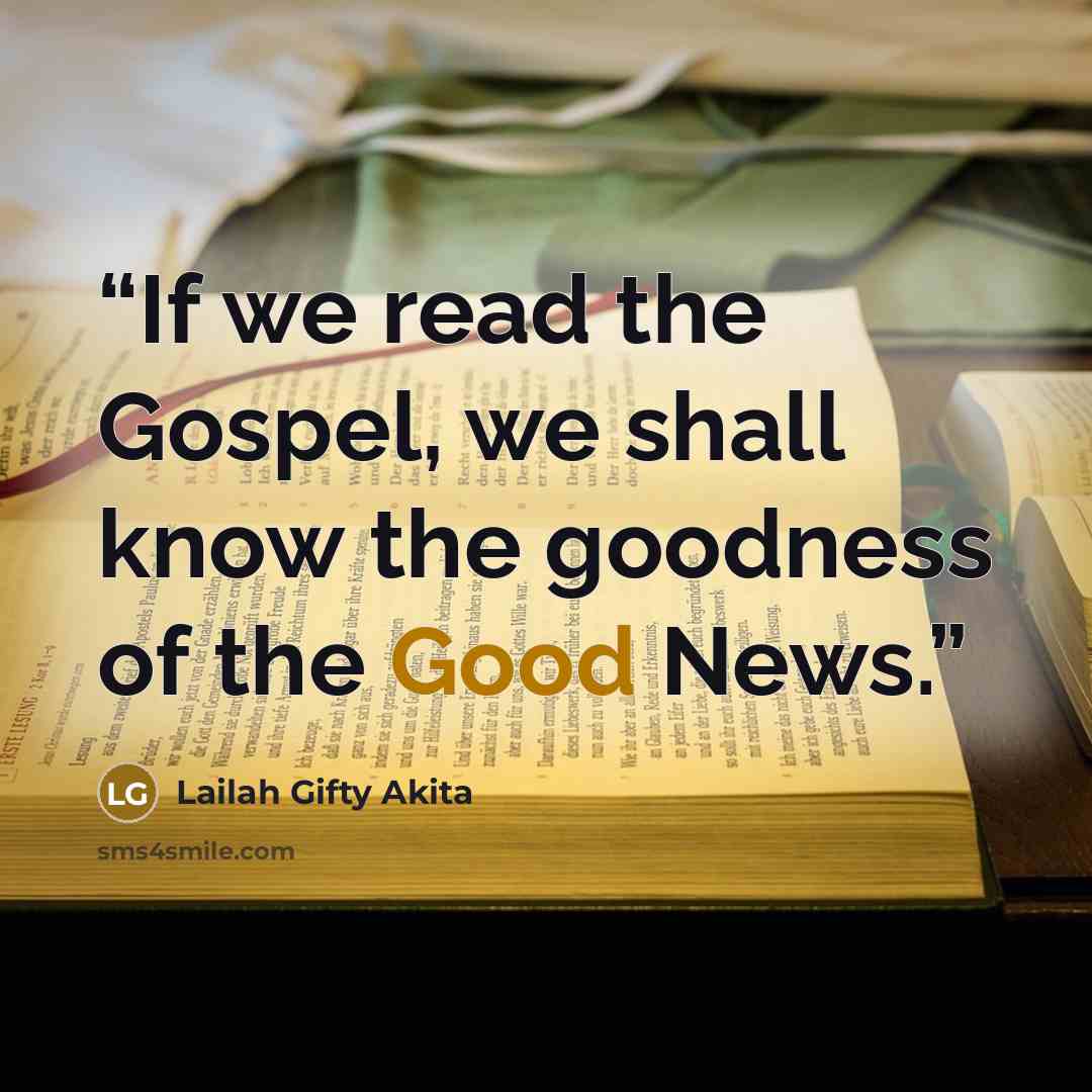 “If we read the Gospel, we shall know the goodness of the Good News.” quote by Lailah Gifty Akita