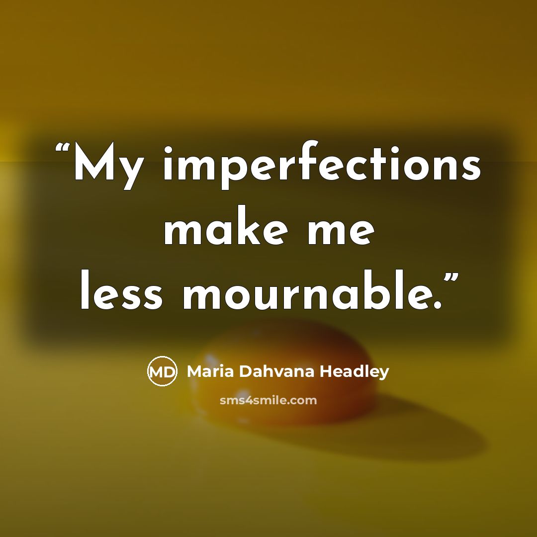 “My imperfections make me less mournable.” quote by Maria Dahvana Headley