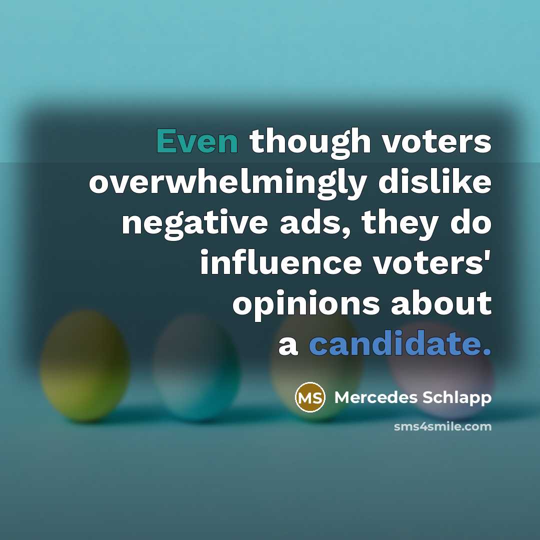 “Even though voters overwhelmingly dislike negative ads, they do influence voters' opinions about a candidate.” quote by Mercedes Schlapp