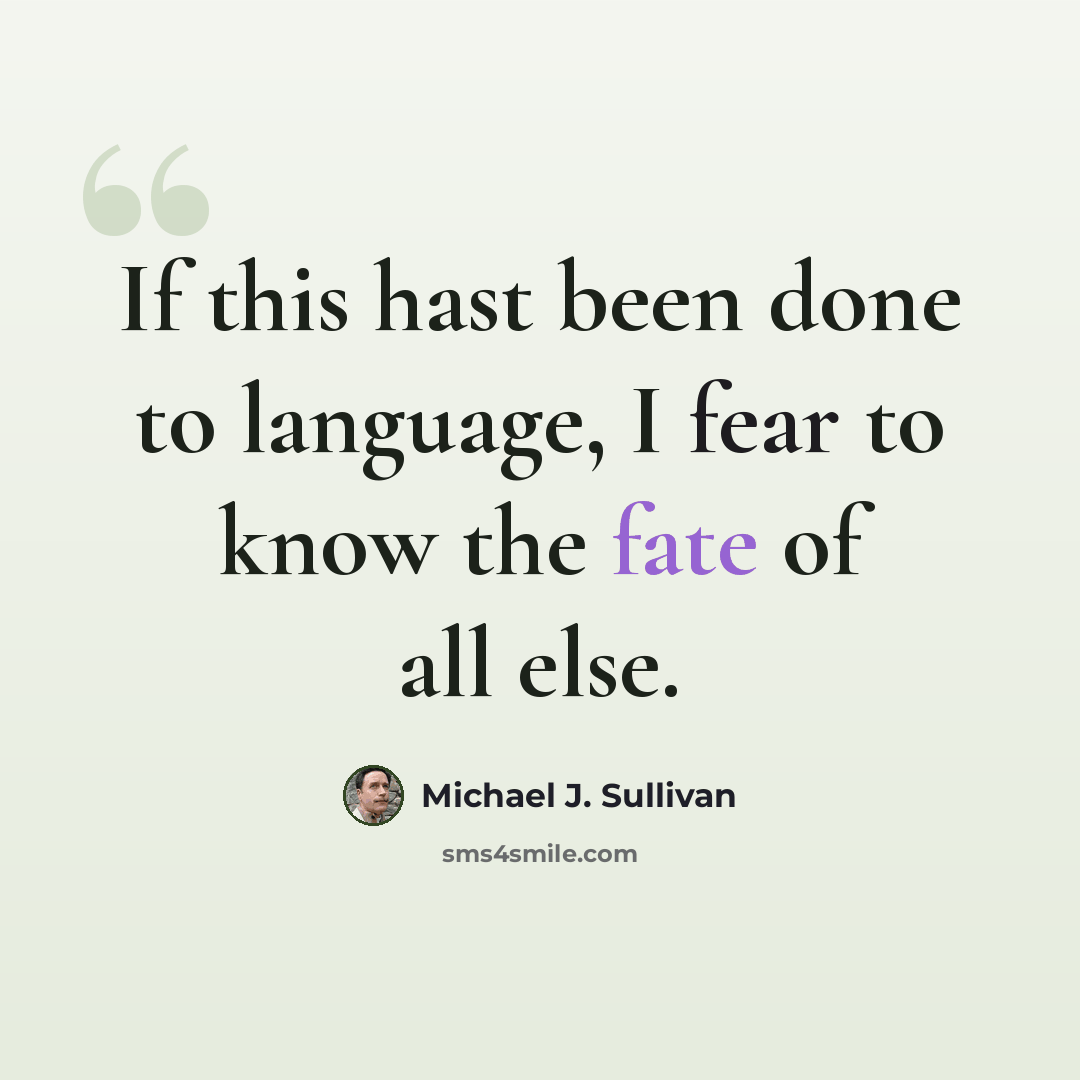 “If this hast been done to language, I fear to know the fate of all else.” quote by Michael J. Sullivan