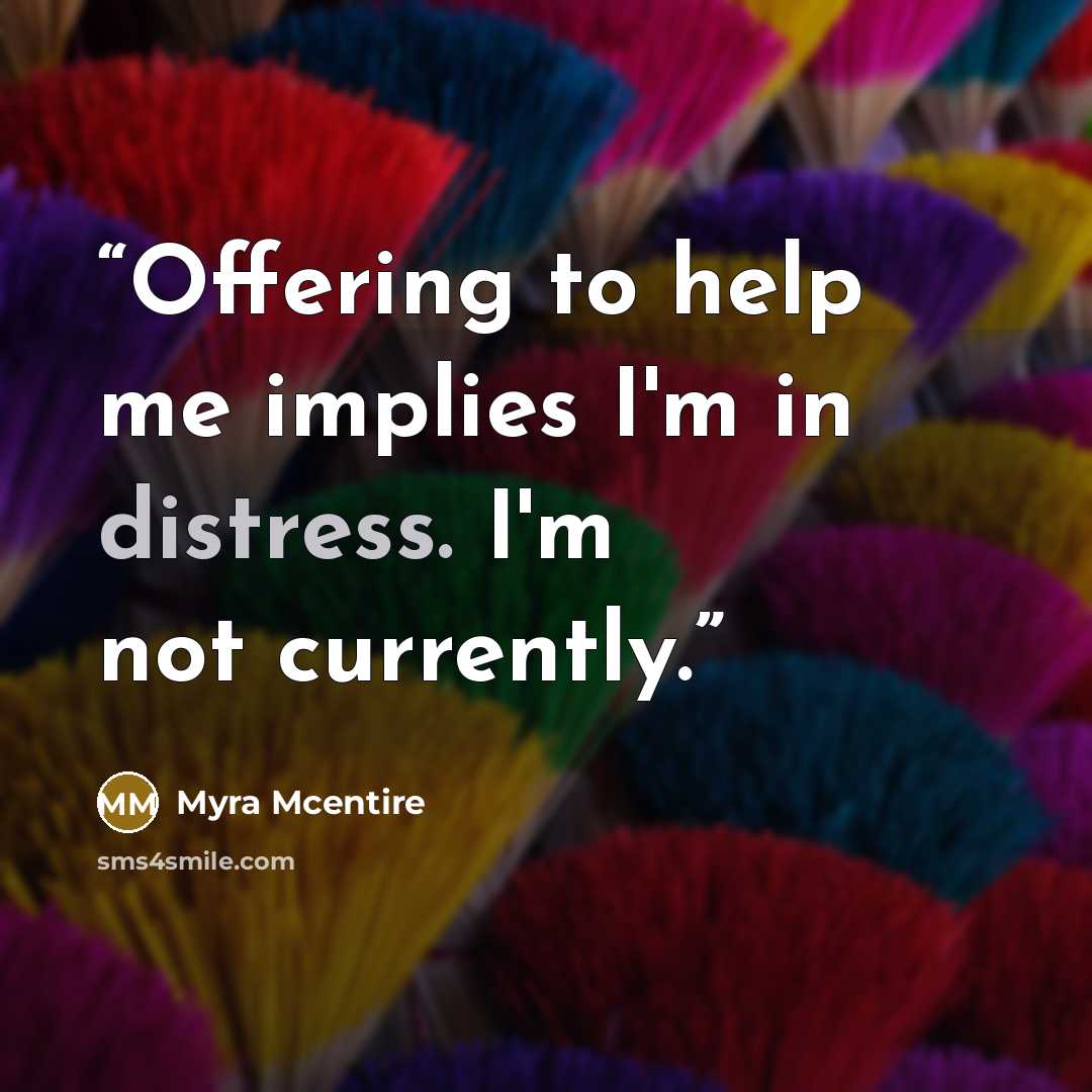 “Offering to help me implies I'm in distress. I'm not currently.” quote by Myra McEntire