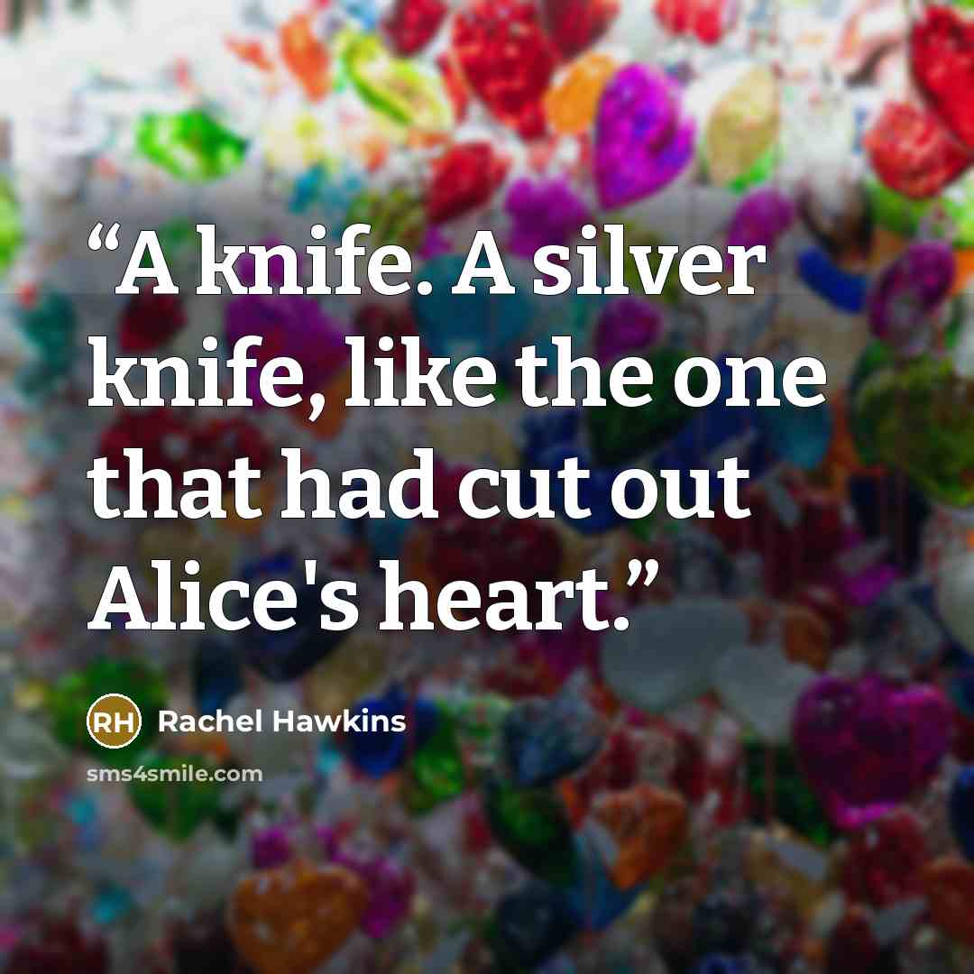 “A knife. A silver knife, like the one that had cut out Alice's heart.” quote by Rachel Hawkins