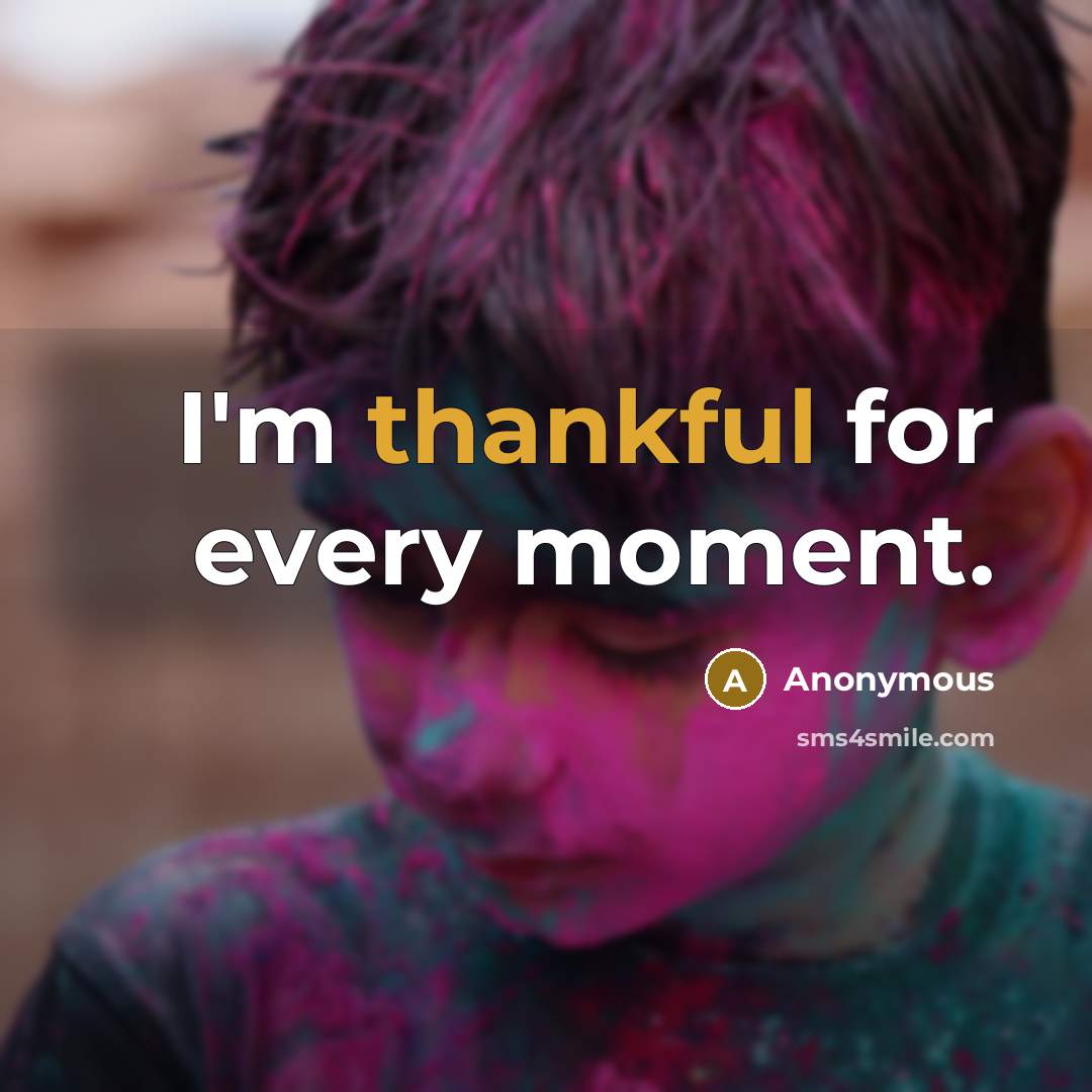“I'm thankful for every moment.” quote by Anonymous