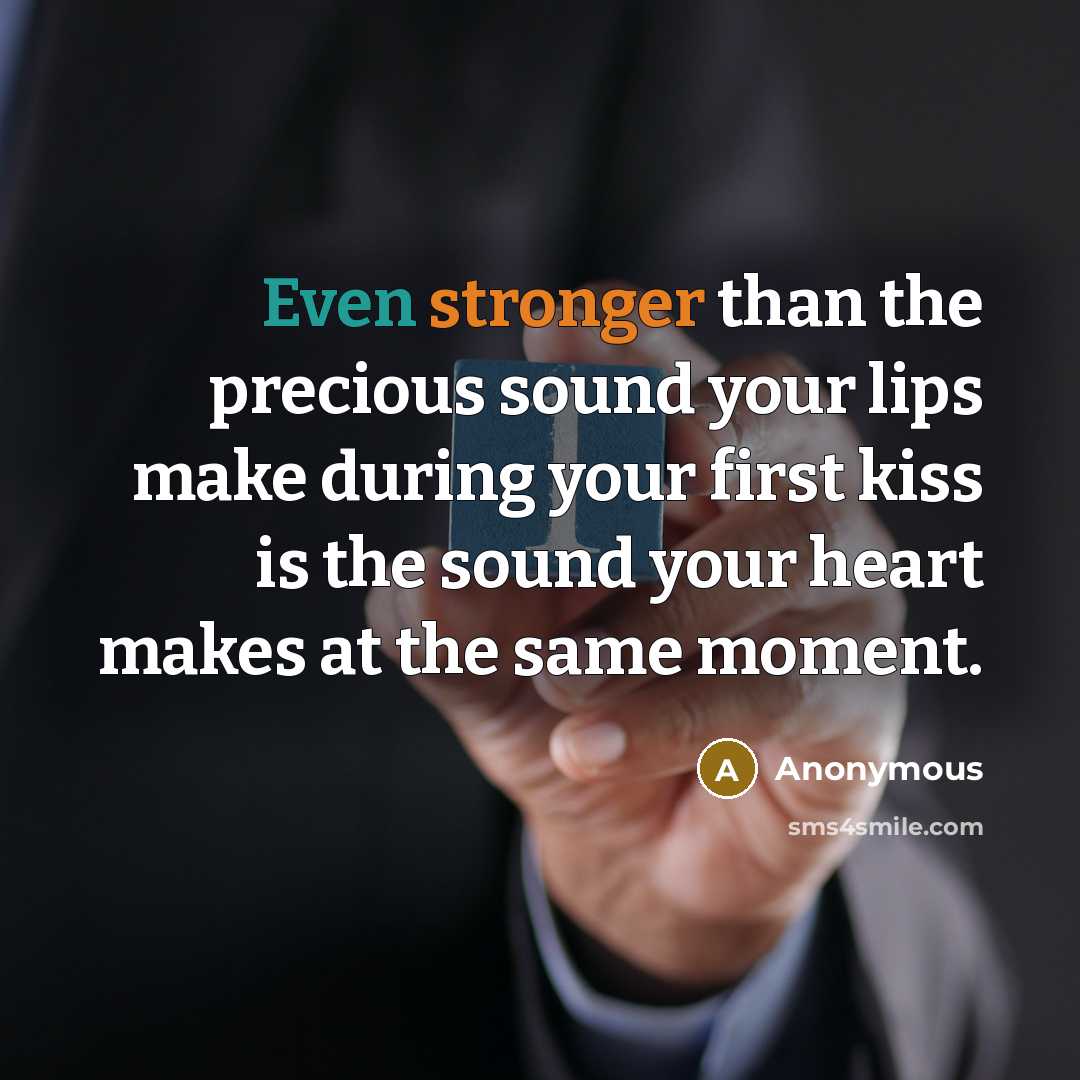 “Even stronger than the precious sound your lips make during your first kiss is the sound your heart makes at the same moment.” quote by Anonymous