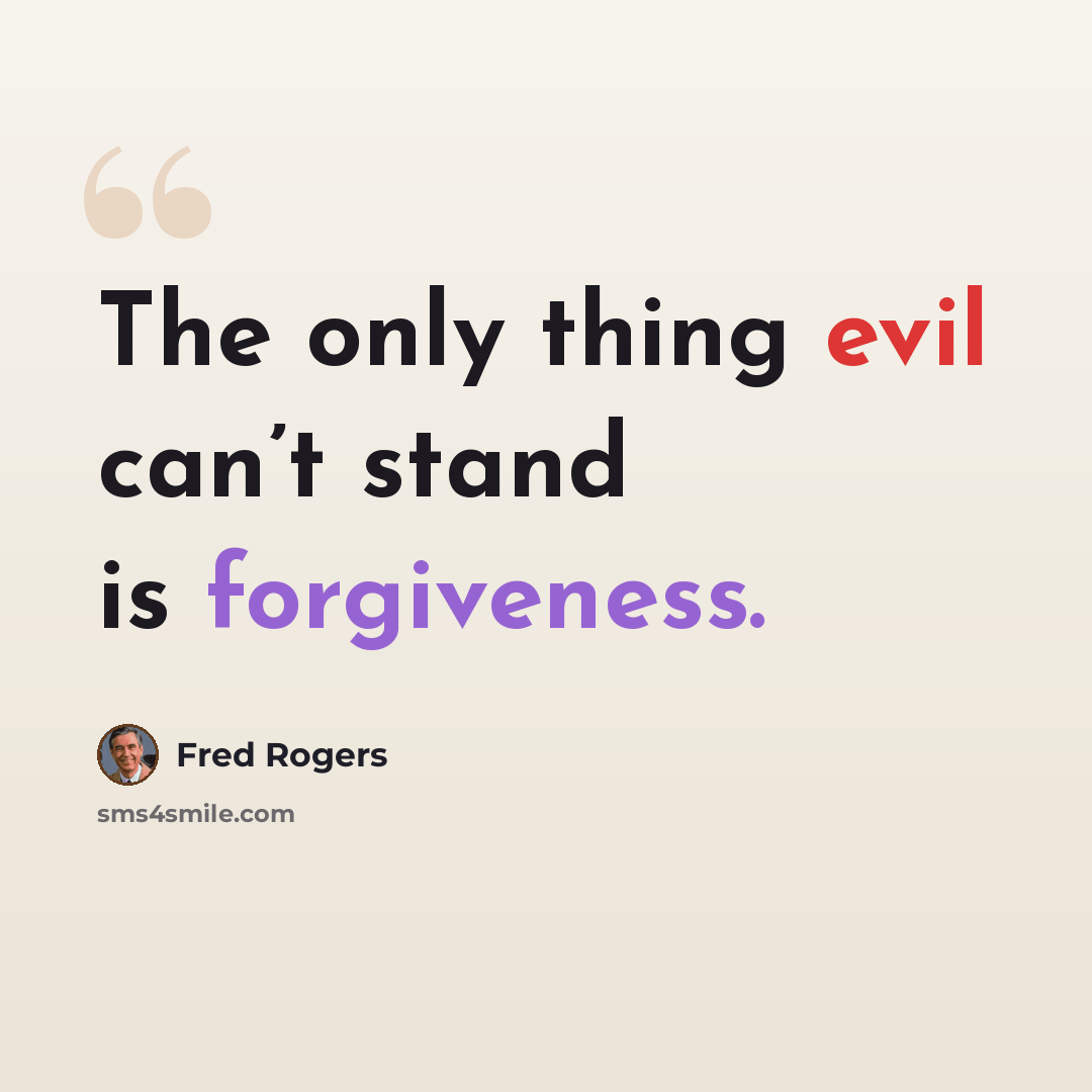 “The only thing evil can’t stand is forgiveness.” quote by Fred Rogers