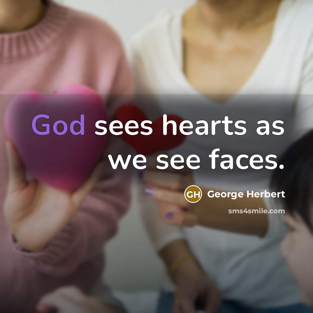 “God sees hearts as we see faces.” quote by George Herbert