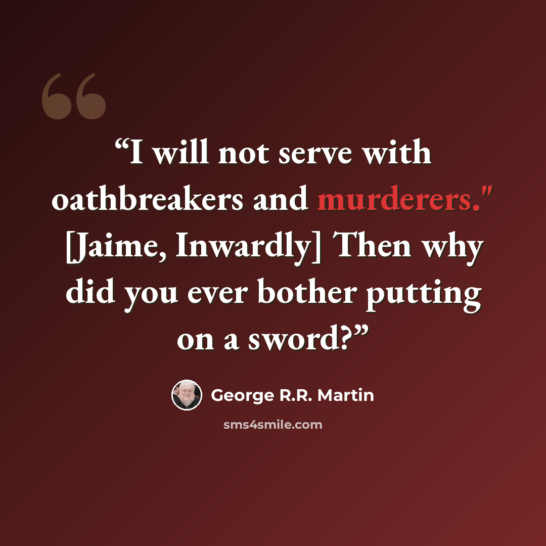 “I will not serve with oathbreakers and murderers." [Jaime, Inwardly] Then why did you ever bother putting on a sword?” quote by George R.R. Martin