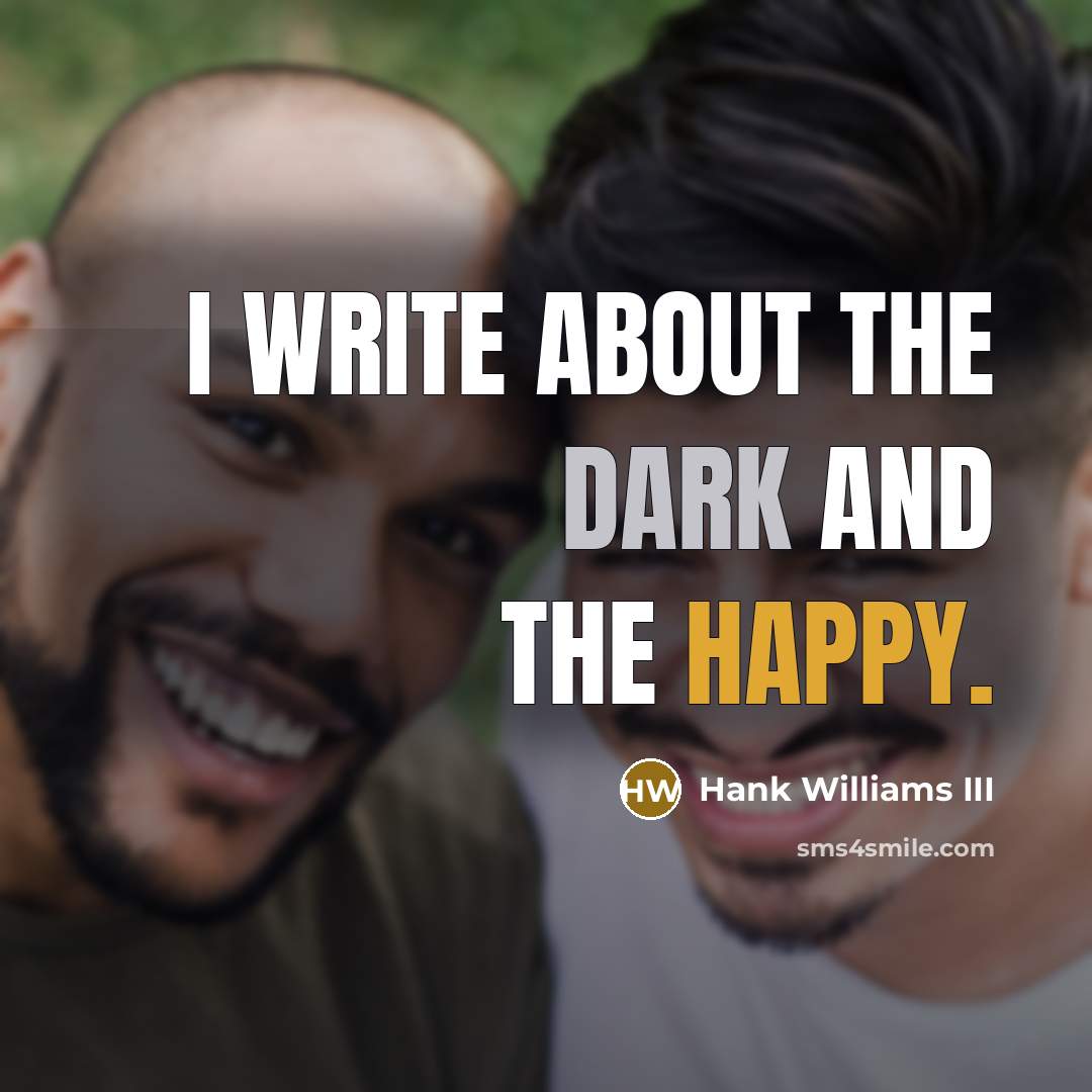 “I write about the dark and the happy.” quote by Hank Williams III