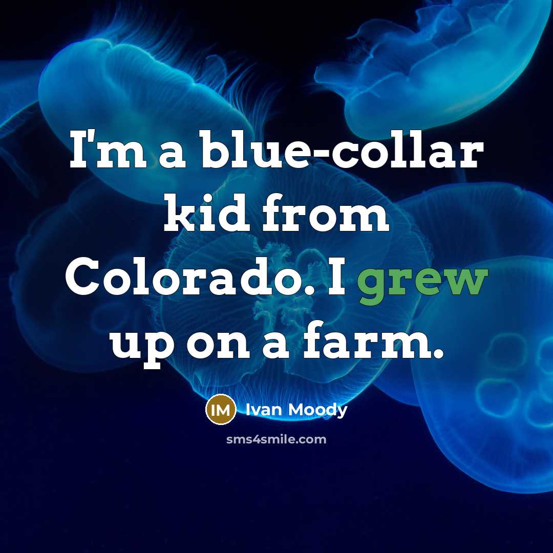 “I'm a blue-collar kid from Colorado. I grew up on a farm.” quote by Ivan Moody