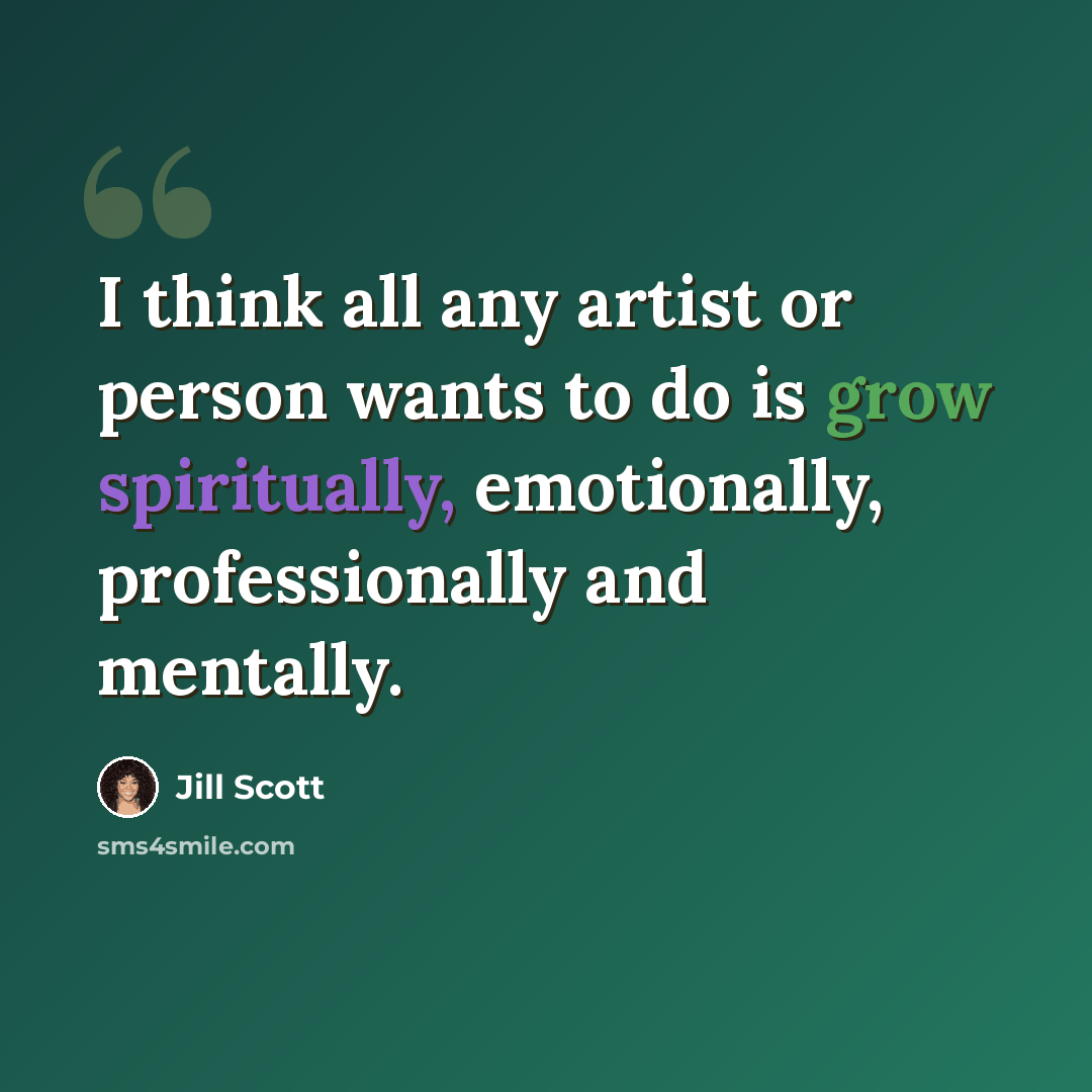 “I think all any artist or person wants to do is grow spiritually, emotionally, professionally and mentally.” quote by Jill Scott