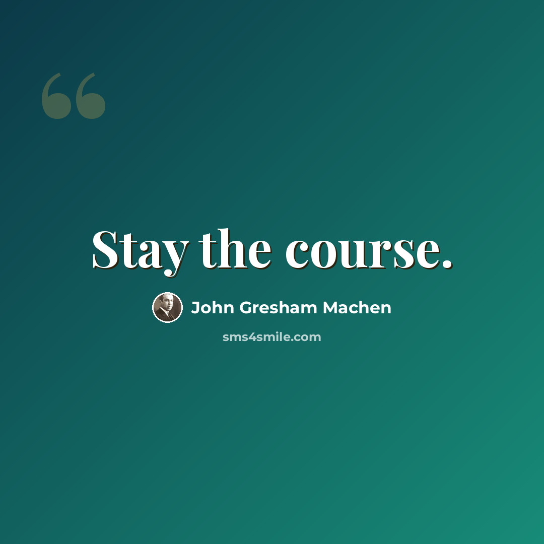 “Stay the course.” quote by John Gresham Machen