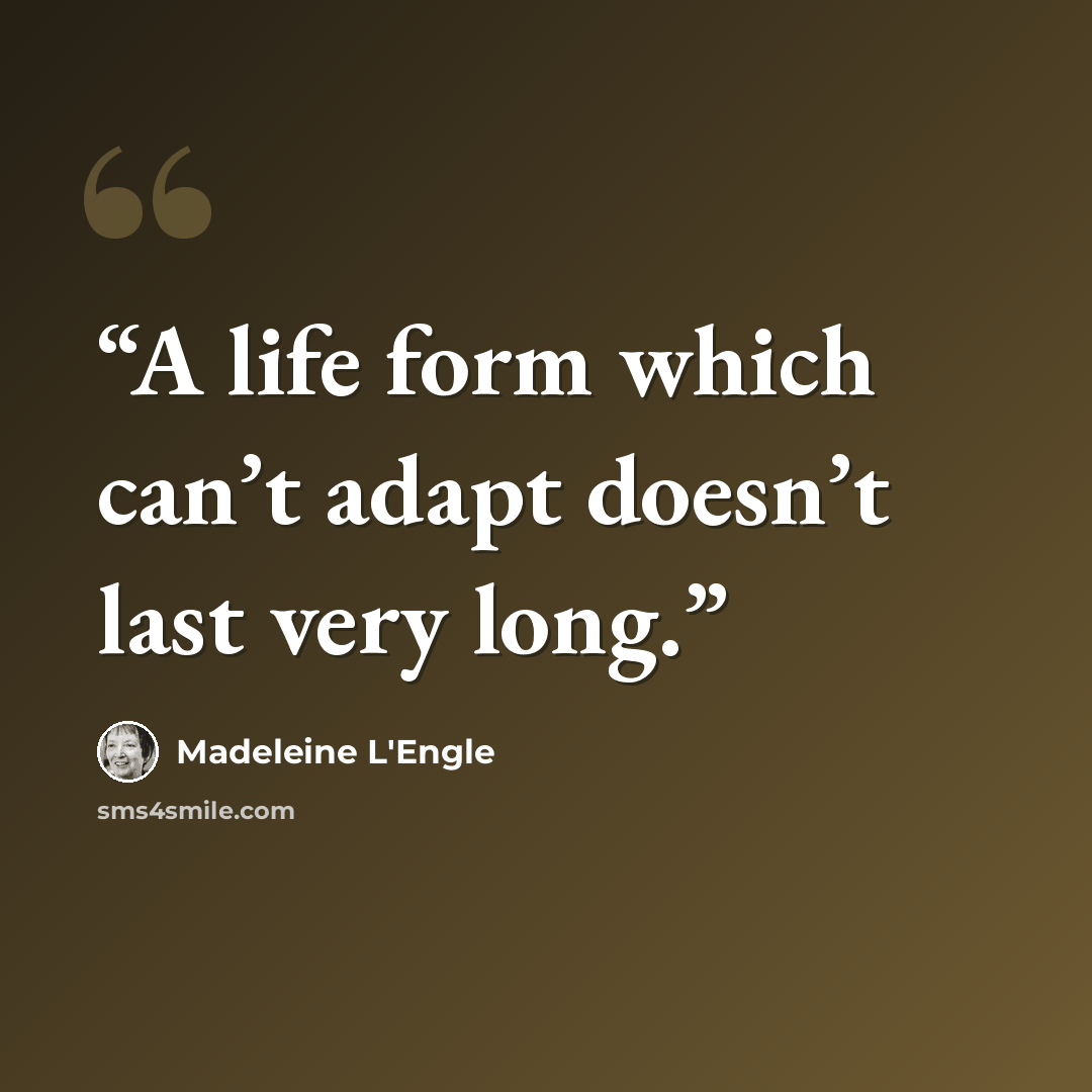 “A life form which can’t adapt doesn’t last very long.” quote by Madeleine L'Engle