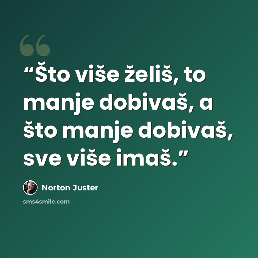 “Što više želiš, to manje dobivaš, a što manje dobivaš, sve više imaš.” quote by Norton Juster