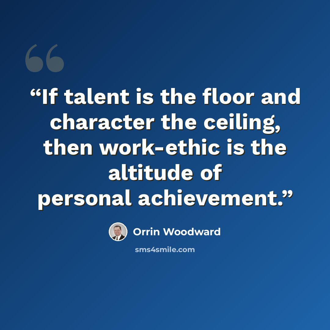 “If talent is the floor and character the ceiling, then work-ethic is the altitude of personal achievement.” quote by Orrin Woodward