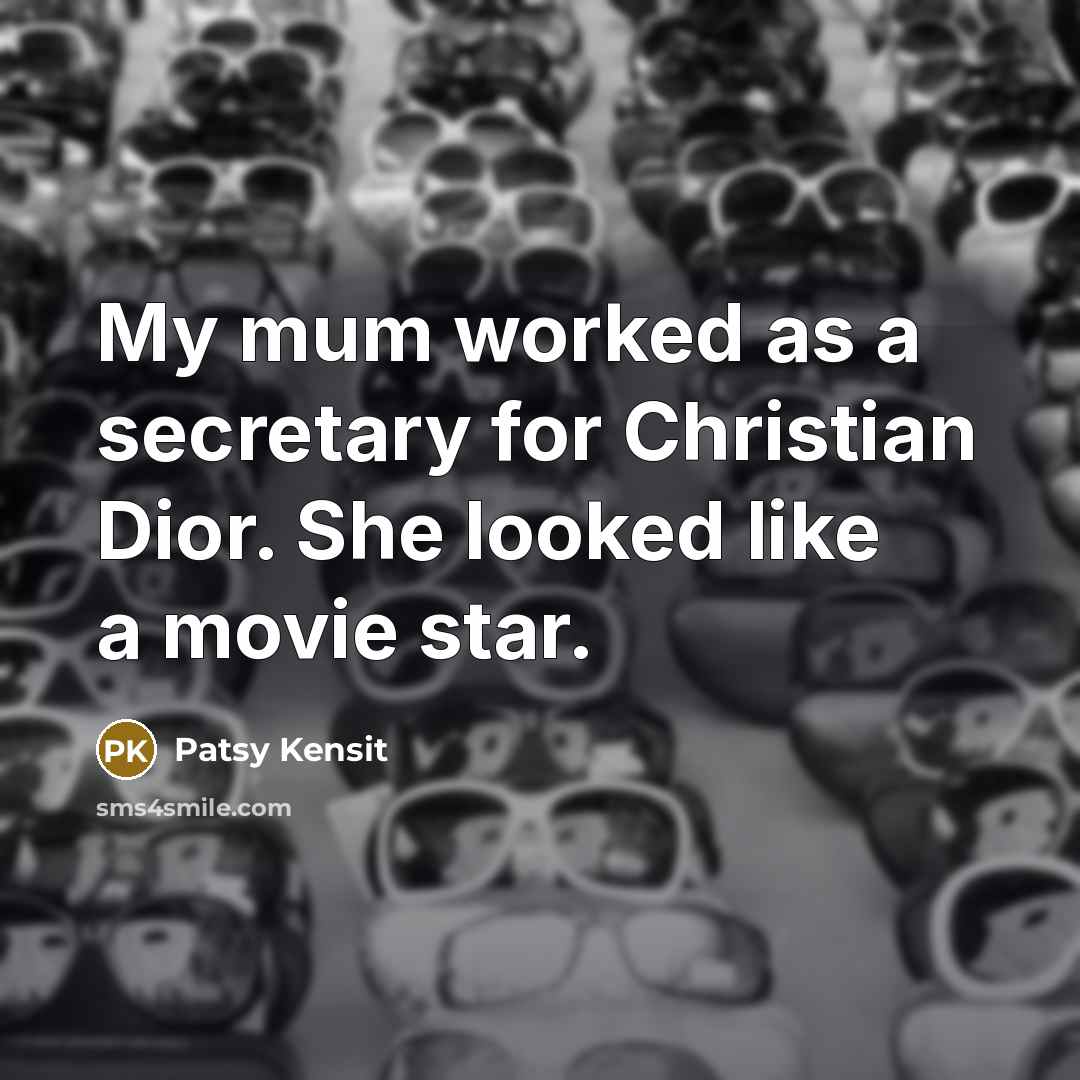 “My mum worked as a secretary for Christian Dior. She looked like a movie star.” quote by Patsy Kensit