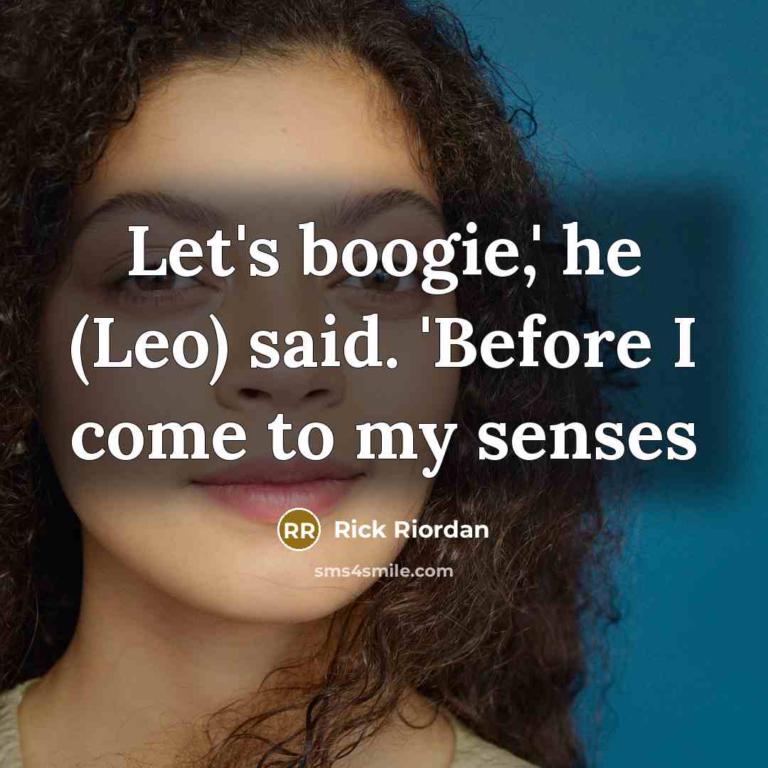 “Let's boogie,' he (Leo) said. 'Before I come to my senses” quote by Rick Riordan