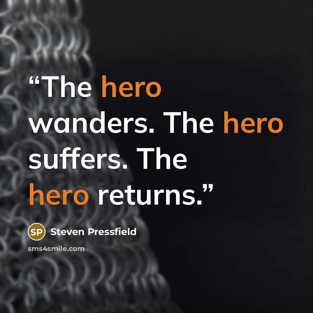 “The hero wanders. The hero suffers. The hero returns.” quote by Steven Pressfield