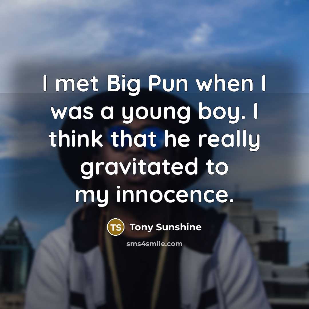 “I met Big Pun when I was a young boy. I think that he really gravitated to my innocence.” quote by Tony Sunshine