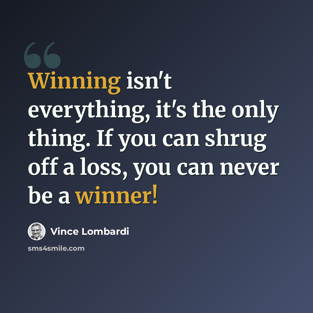 “Winning isn't everything, it's the only thing. If you can shrug off a loss, you can never be a winner!” quote by Vince Lombardi
