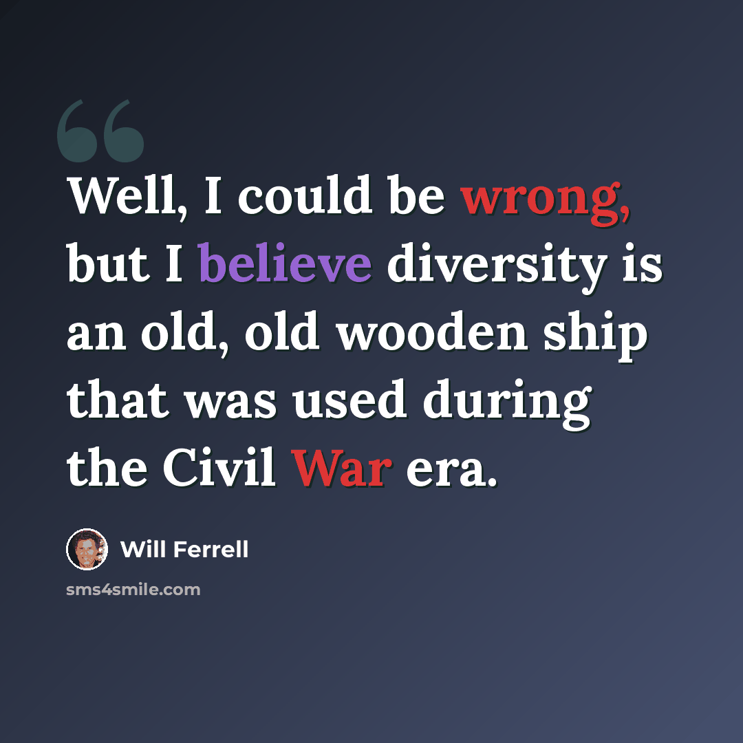 “Well, I could be wrong, but I believe diversity is an old, old wooden ship that was used during the Civil War era.” quote by Will Ferrell