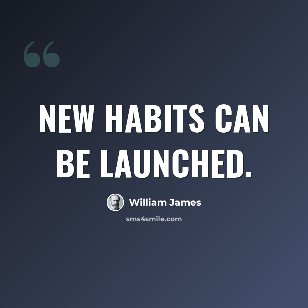 “New habits can be launched.” quote by William James