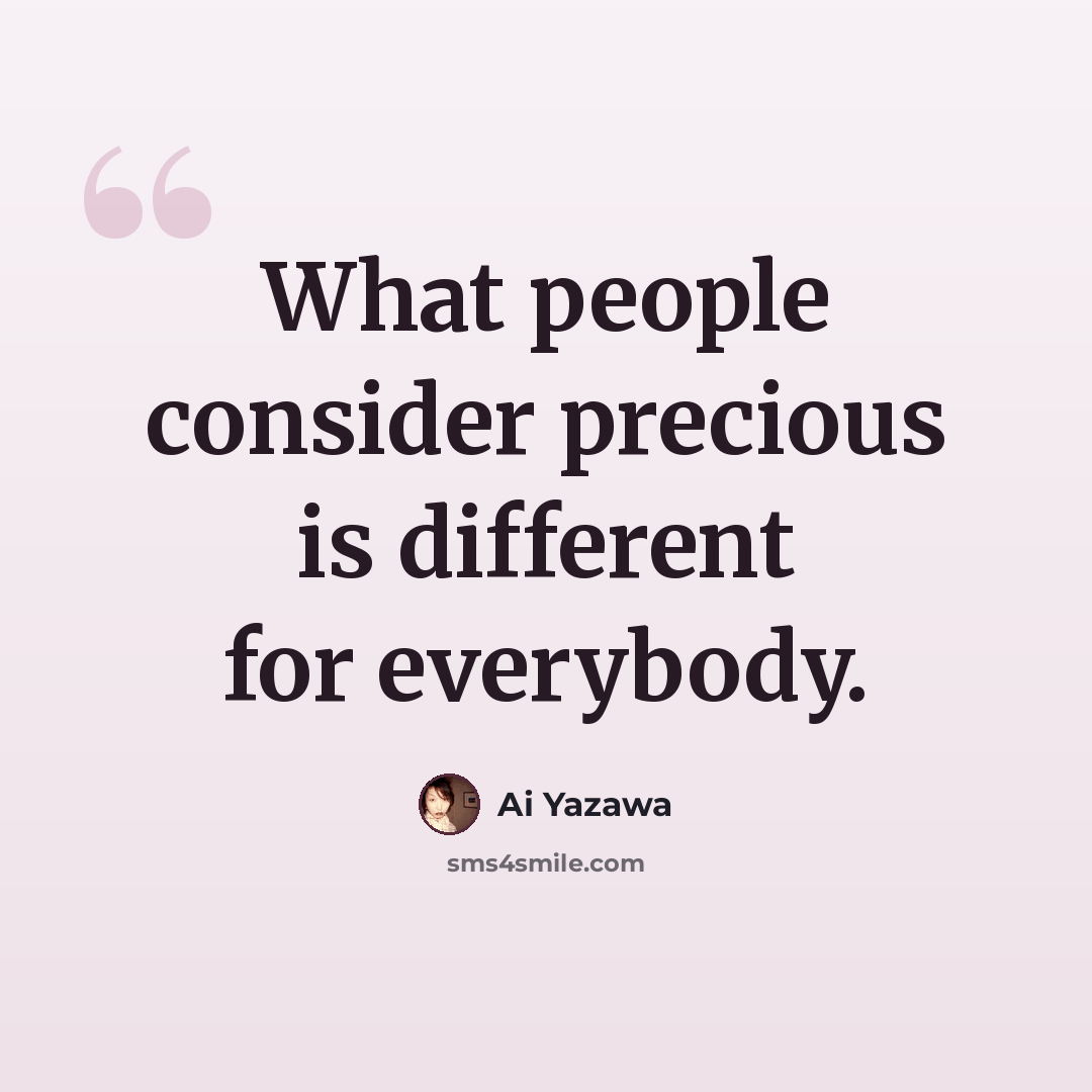 “What people consider precious is different for everybody.” quote by Ai Yazawa