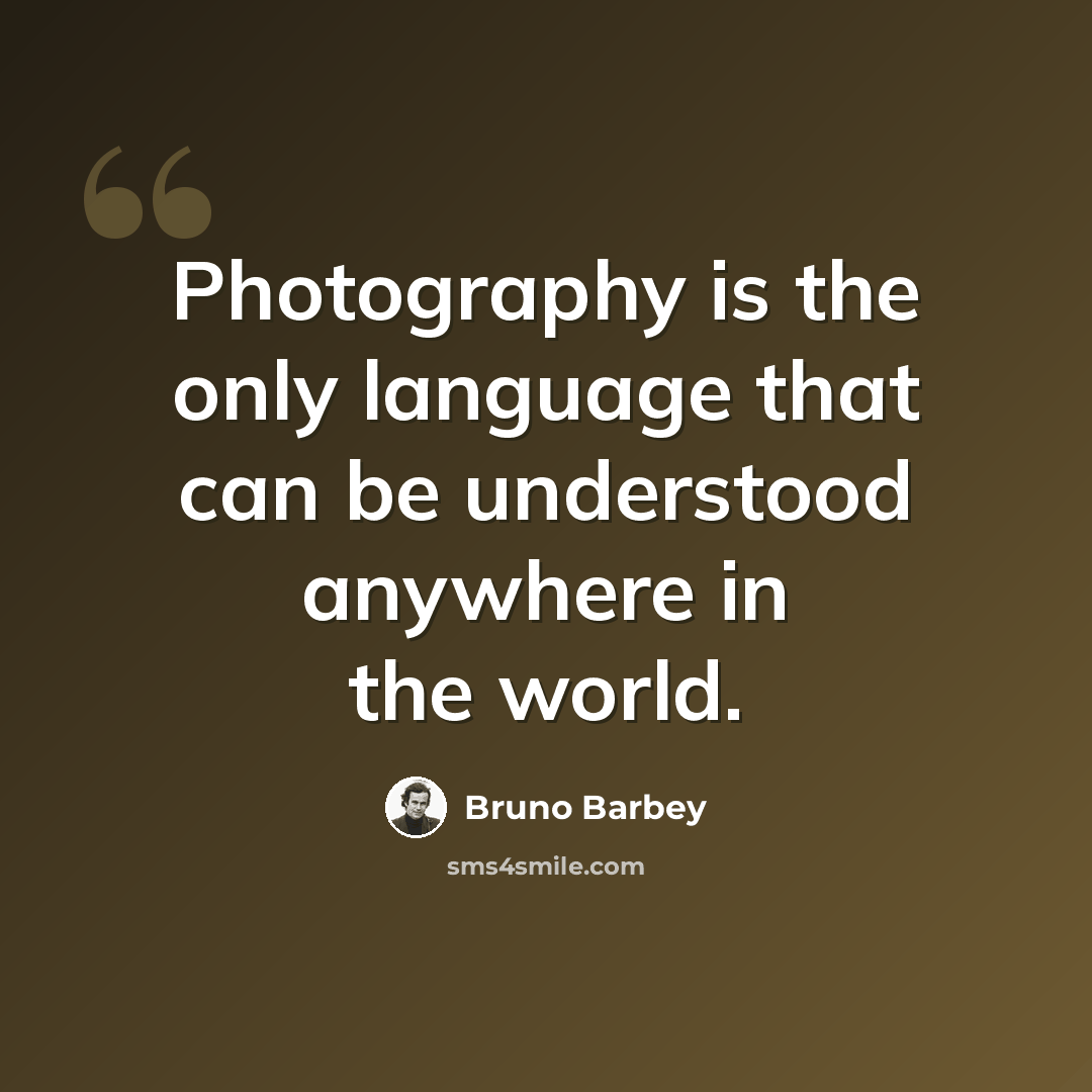 “Photography is the only language that can be understood anywhere in the world.” quote by Bruno Barbey