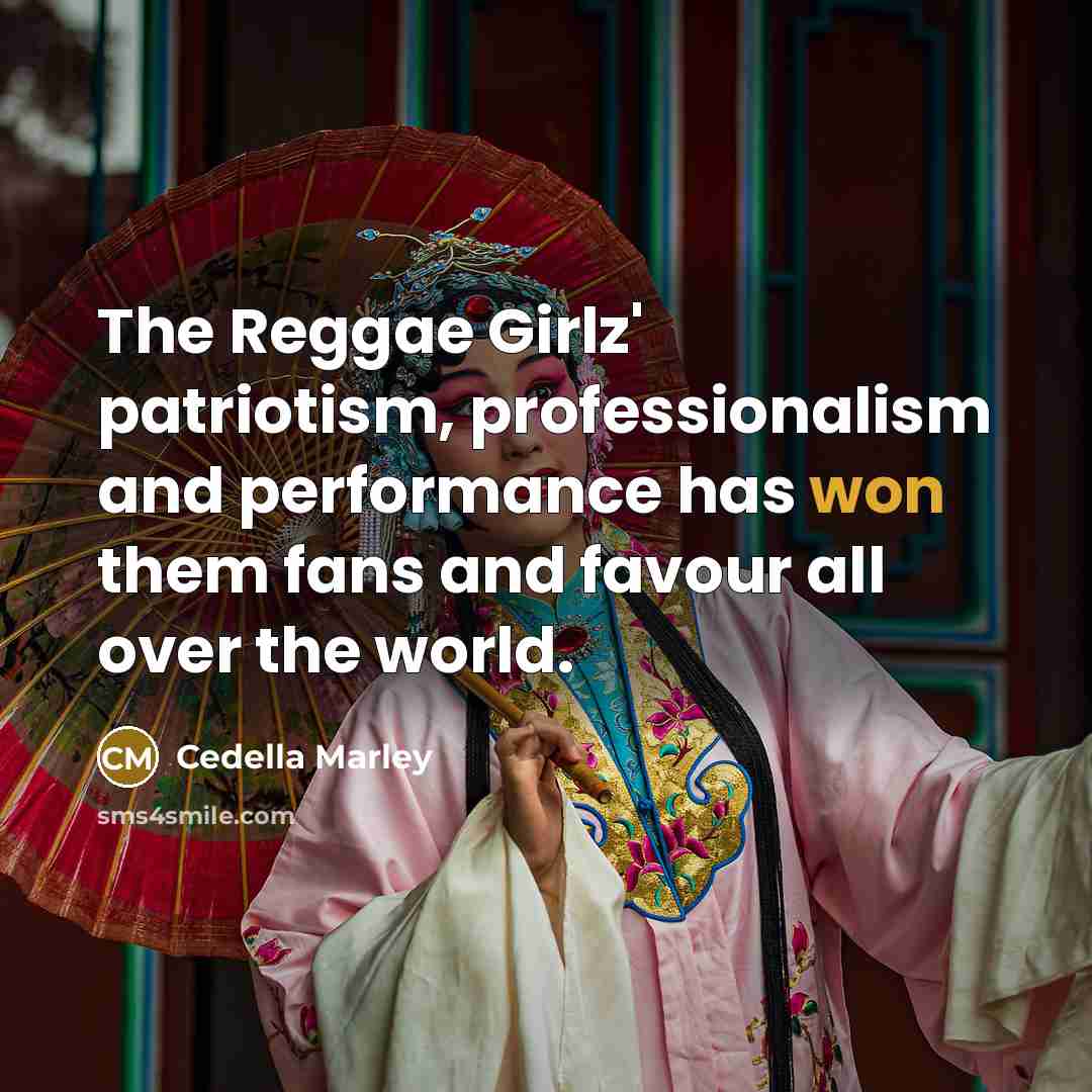“The Reggae Girlz' patriotism, professionalism and performance has won them fans and favour all over the world.” quote by Cedella Marley