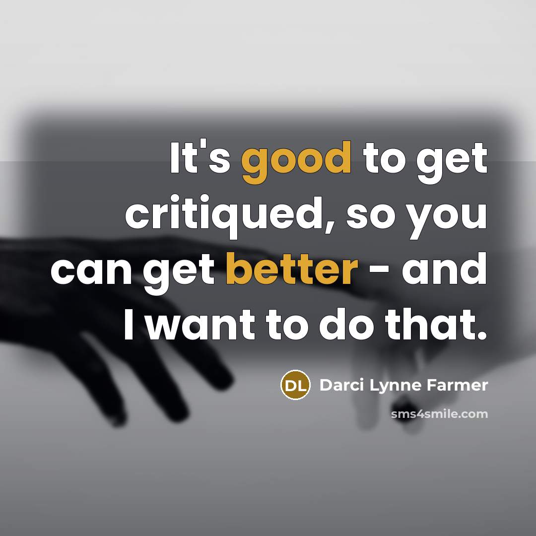 “It's good to get critiqued, so you can get better - and I want to do that.” quote by Darci Lynne Farmer