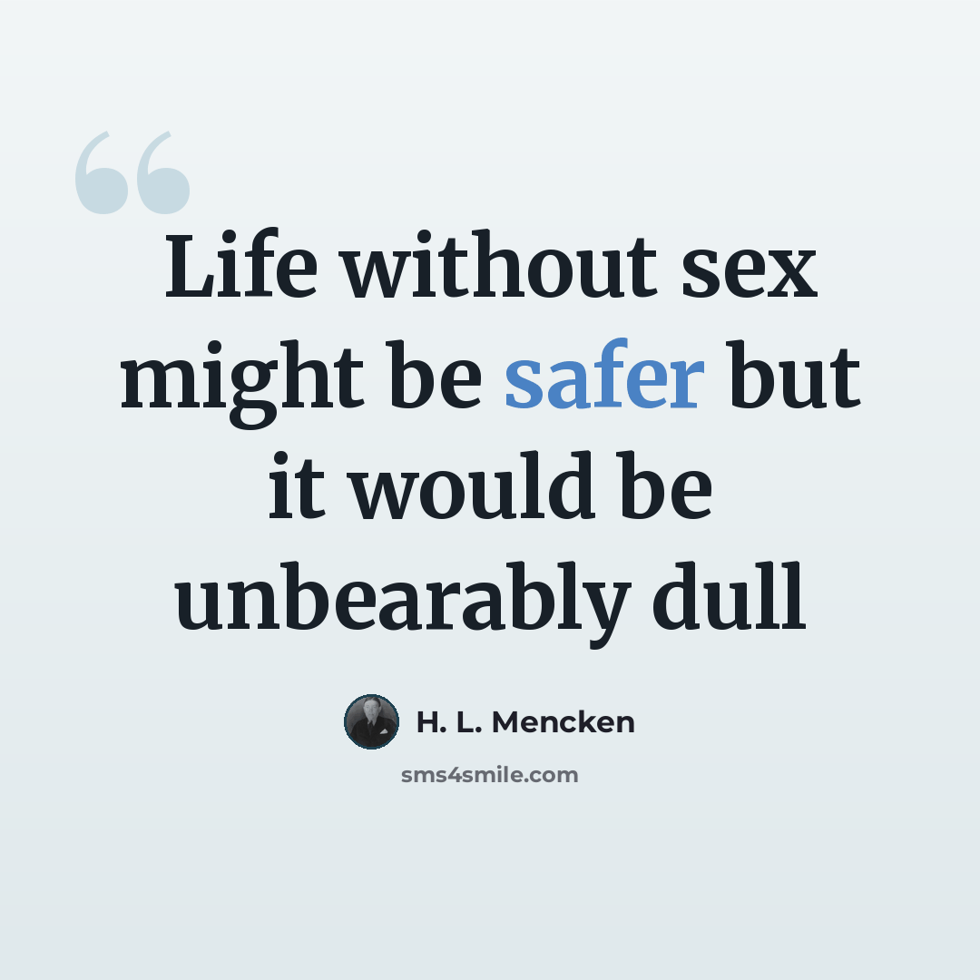 “Life without sex might be safer but it would be unbearably dull” quote by H. L. Mencken