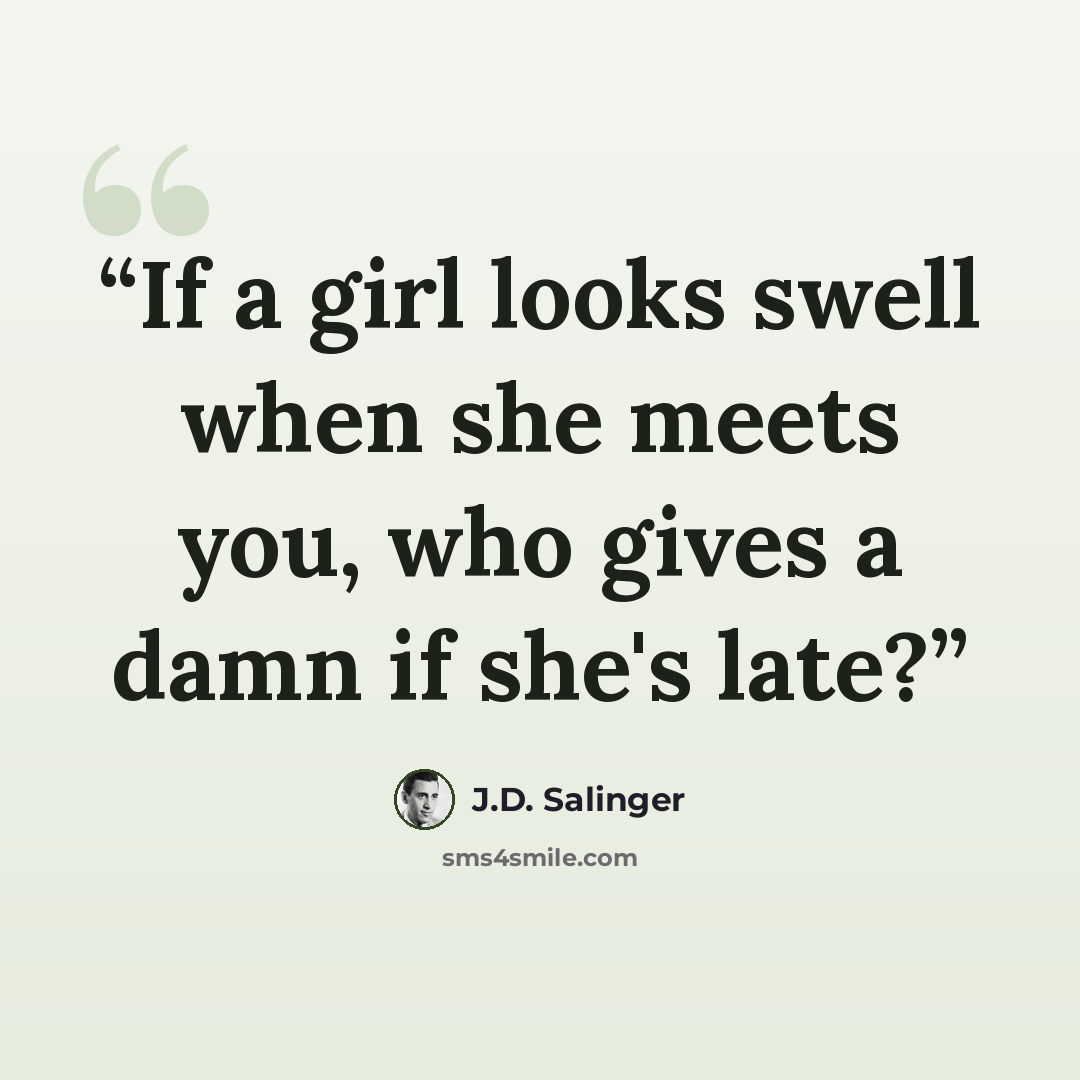 “If a girl looks swell when she meets you, who gives a damn if she's late?” quote by J.D. Salinger