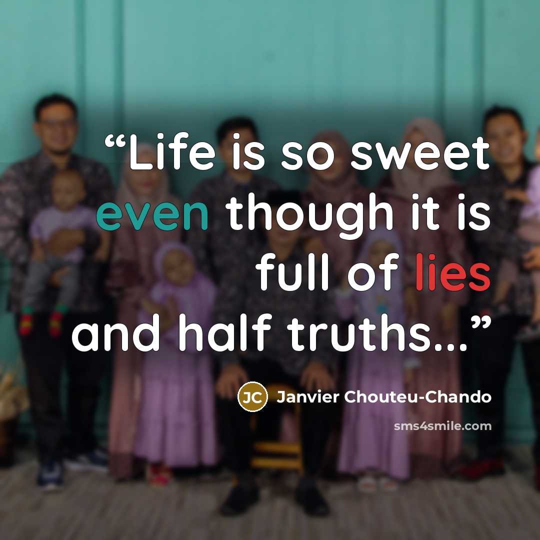 “Life is so sweet even though it is full of lies and half truths...” quote by Janvier Chouteu-Chando