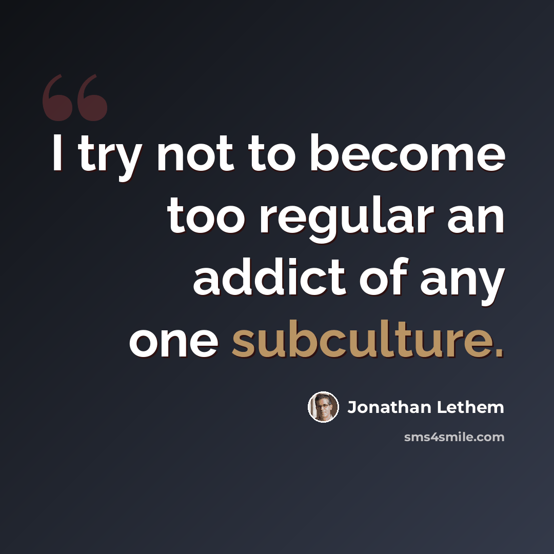 “I try not to become too regular an addict of any one subculture.” quote by Jonathan Lethem
