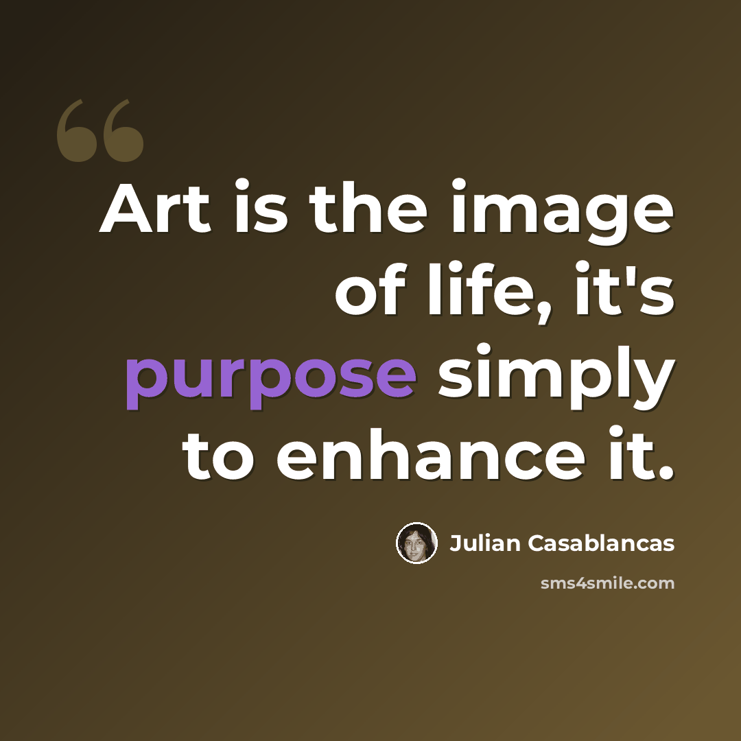“Art is the image of life, it's purpose simply to enhance it.” quote by Julian Casablancas
