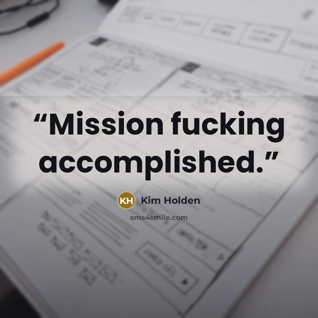 “Mission fucking accomplished.” quote by Kim Holden