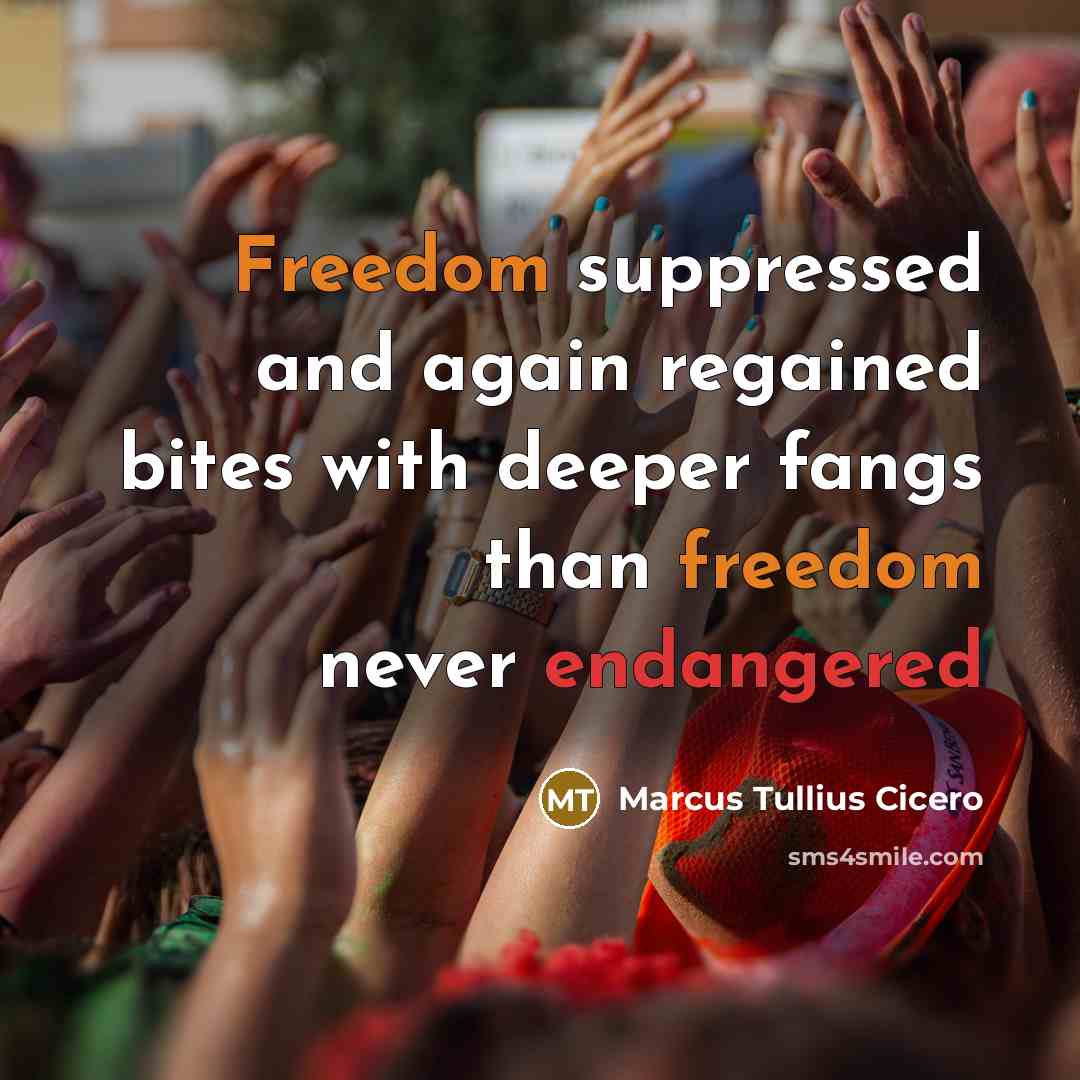 “Freedom suppressed and again regained bites with deeper fangs than freedom never endangered” quote by Marcus Tullius Cicero
