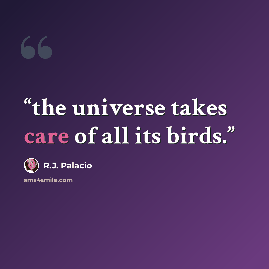 “the universe takes care of all its birds.” quote by R.J. Palacio