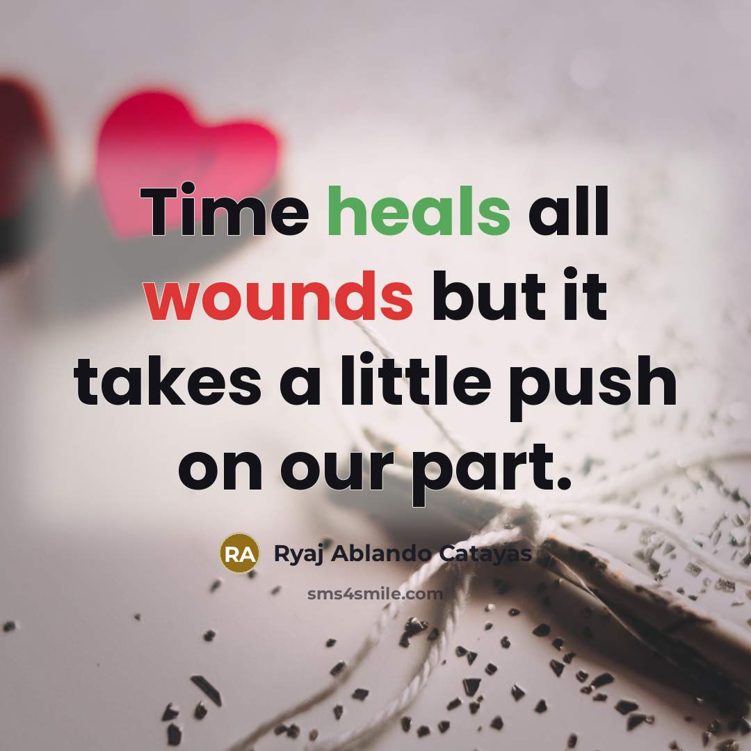 “Time heals all wounds but it takes a little push on our part.” quote by Ryaj Ablando Catayas