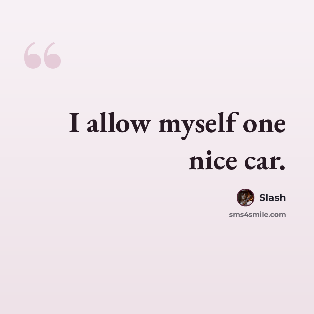 “I allow myself one nice car.” quote by Slash