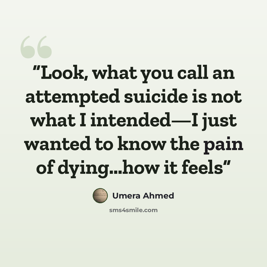 “Look, what you call an attempted suicide is not what I intended—I just wanted to know the pain of dying…how it feels” quote by Umera Ahmed