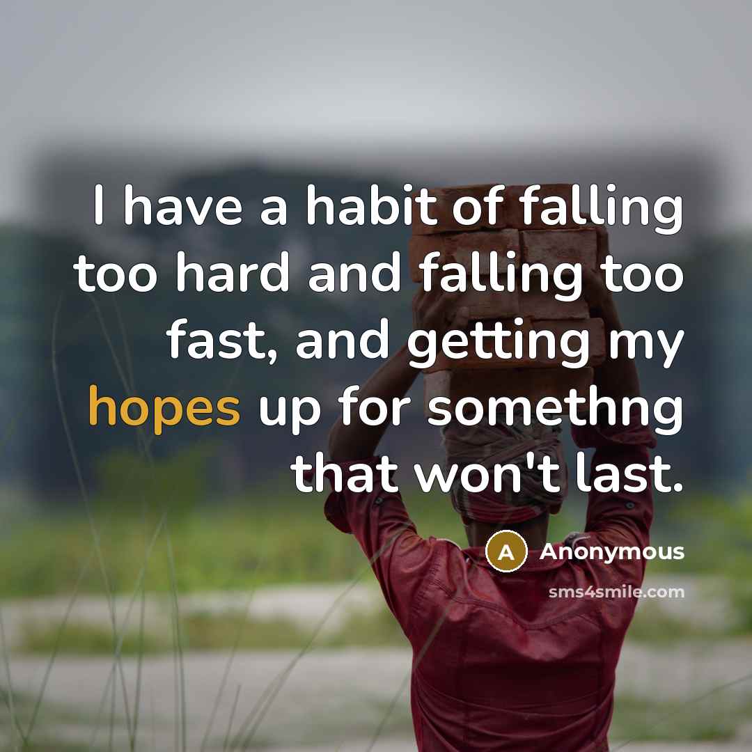 “I have a habit of falling too hard and falling too fast, and getting my hopes up for somethng that won't last.” quote by Anonymous