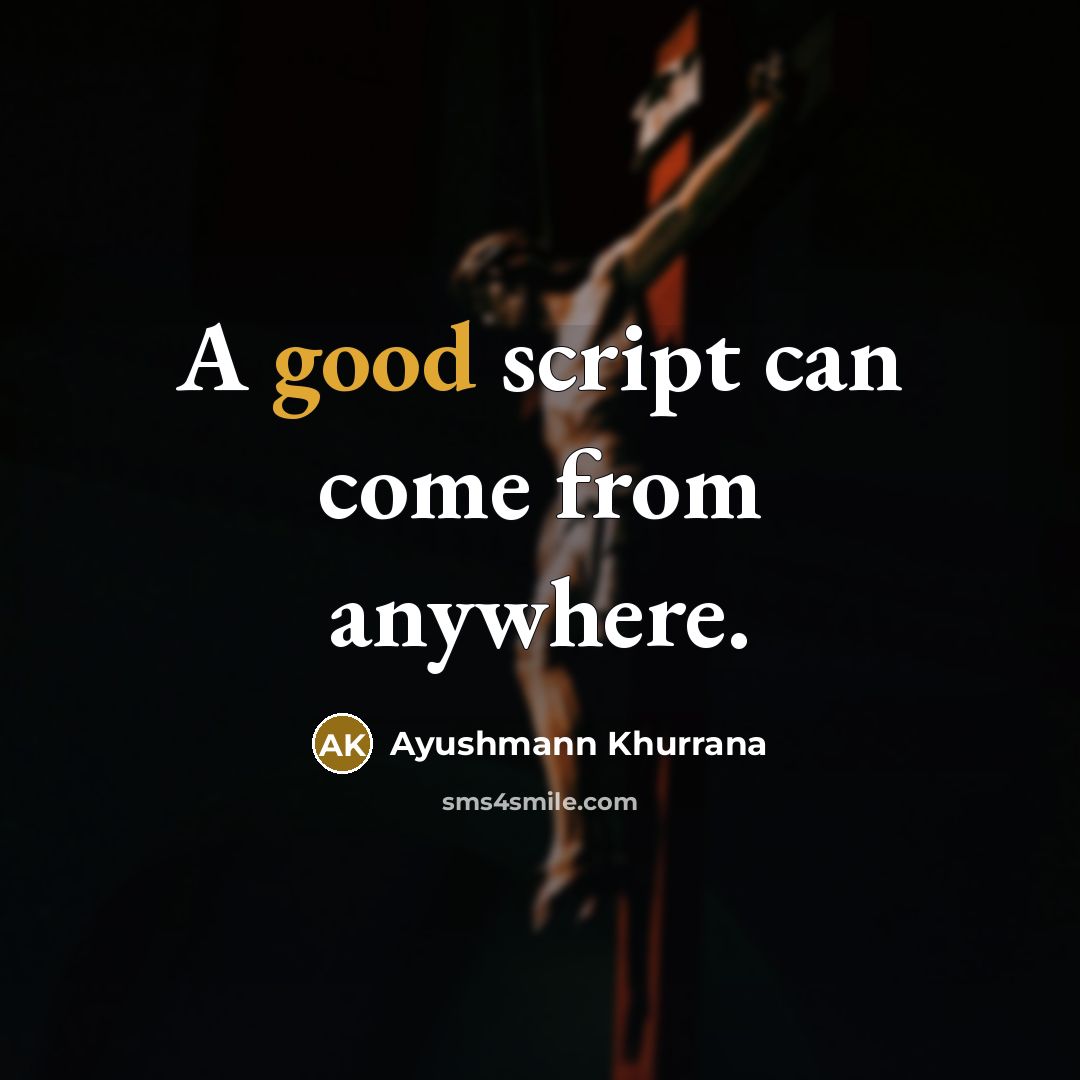 “A good script can come from anywhere.” quote by Ayushmann Khurrana