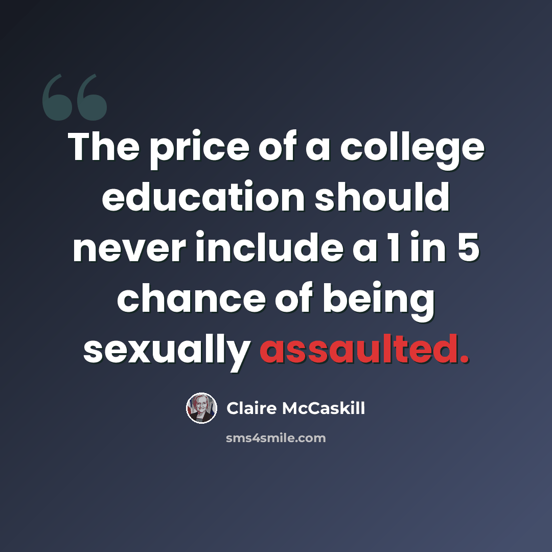 “The price of a college education should never include a 1 in 5 chance of being sexually assaulted.” quote by Claire McCaskill